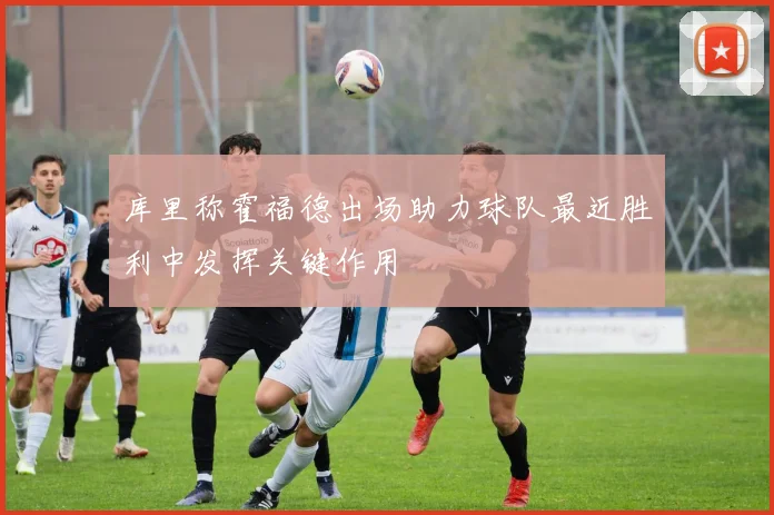 库里称霍福德出场助力球队最近胜利中发挥关键作用