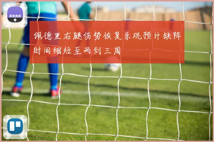 佩德里右腿伤势恢复乐观预计缺阵时间缩短至两到三周