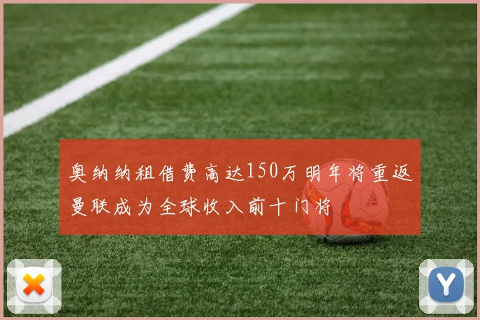 奥纳纳租借费高达150万明年将重返曼联成为全球收入前十门将