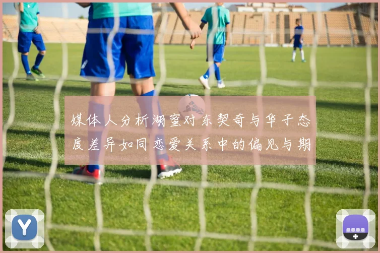 媒体人分析湖蜜对东契奇与华子态度差异如同恋爱关系中的偏见与期待